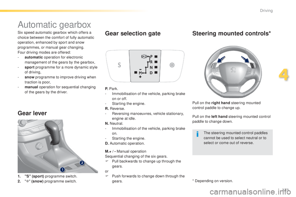 Peugeot 308 2015 Owners Manual 131
308_en_Chap04_conduite_ed01-2015
Automatic gearbox
Six speed automatic gearbox which offers a
choice between the comfort of fully automatic
operation, enhanced by sport and snow
programmes, or Peugeot 308 2015 Owners Manual 131
308_en_Chap04_conduite_ed01-2015
Automatic gearbox
Six speed automatic gearbox which offers a
choice between the comfort of fully automatic
operation, enhanced by sport and snow
programmes, or