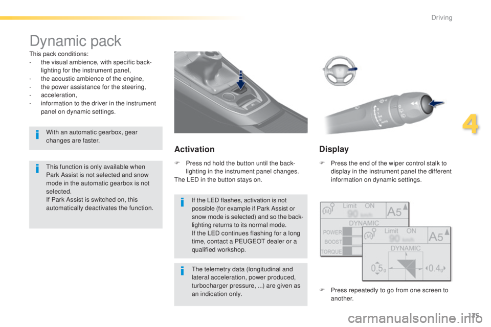 Peugeot 308 2015  Owners Manual 135
308_en_Chap04_conduite_ed01-2015
Dynamic pack
this pack conditions:
- t he visual ambience, with specific back-
lighting for the instrument panel,
-
 
t
 he acoustic ambience of the engine,
-
 
t
