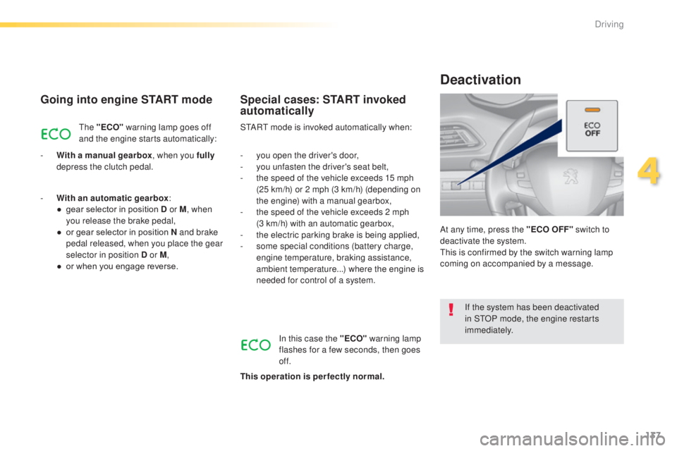 Peugeot 308 2015 Owners Guide 137
308_en_Chap04_conduite_ed01-2015
Going into engine START mode
the "ECO" warning lamp goes off 
and the engine starts automatically:
-
 
W

ith a manual gearbox , when you fully 
depress th