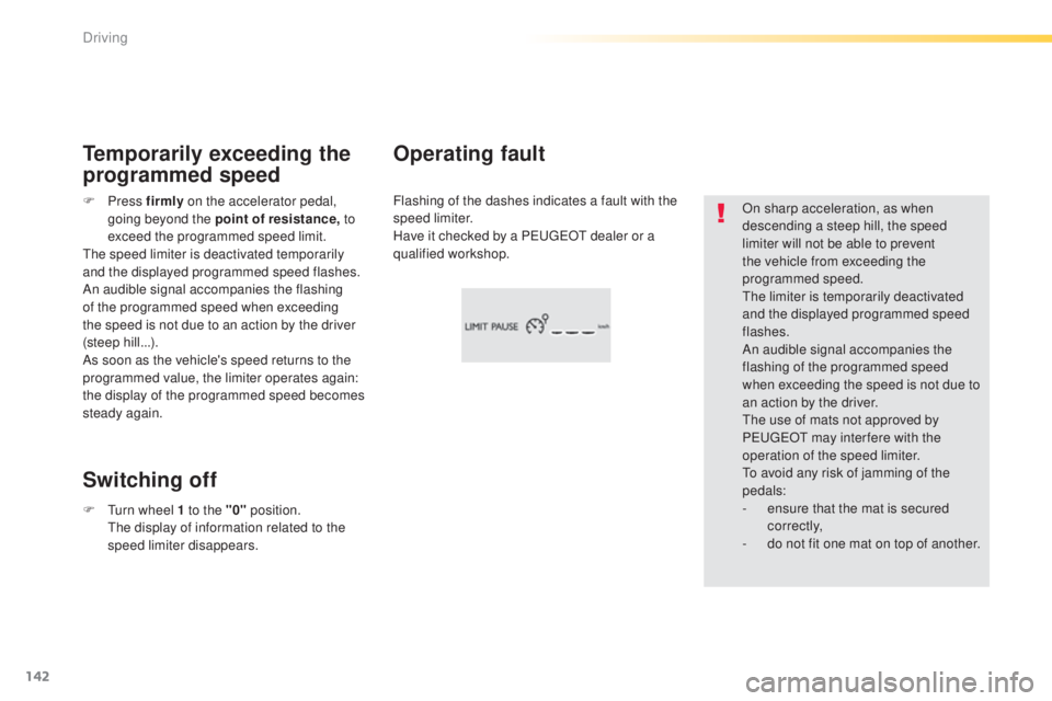 Peugeot 308 2015 Owners Manual 142
308_en_Chap04_conduite_ed01-2015
On sharp acceleration, as when
descending a steep hill, the speed
limiter will not be able to prevent
the vehicle from exceeding the
programmed speed.
the
lim Peugeot 308 2015 Owners Manual 142
308_en_Chap04_conduite_ed01-2015
On sharp acceleration, as when
descending a steep hill, the speed
limiter will not be able to prevent
the vehicle from exceeding the
programmed speed.
the
lim