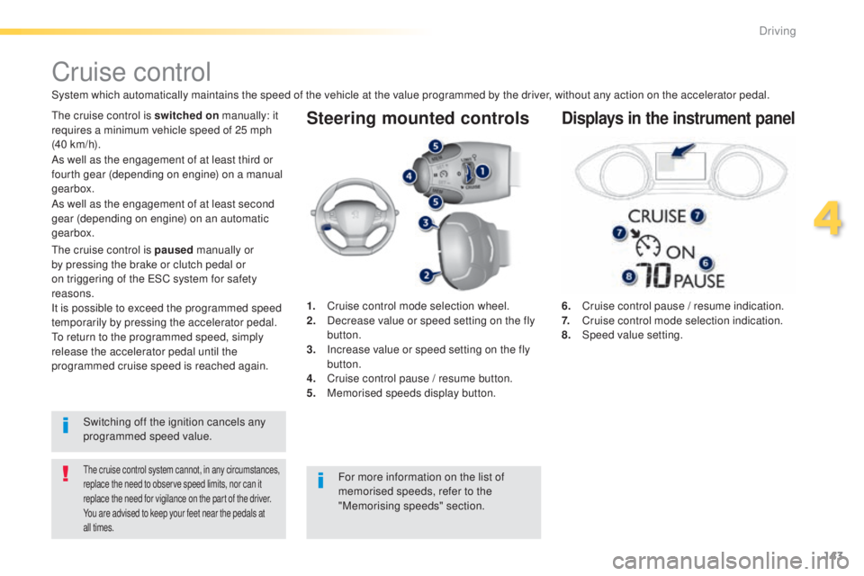 Peugeot 308 2015  Owners Manual 143
308_en_Chap04_conduite_ed01-2015
Steering mounted controls
6. Cruise control pause / resume indication.
7. Cruise control mode selection indication.
8.
 Spe

ed value setting.
Cruise control
Syste