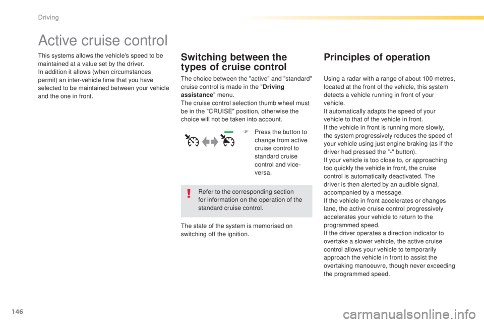 Peugeot 308 2015 Owners Manual 146
308_en_Chap04_conduite_ed01-2015
Active cruise control
this systems allows the vehicle's speed to be
maintained at a value set by the driver.
In addition it allows (when circumstances
permit Peugeot 308 2015 Owners Manual 146
308_en_Chap04_conduite_ed01-2015
Active cruise control
this systems allows the vehicle's speed to be
maintained at a value set by the driver.
In addition it allows (when circumstances
permit