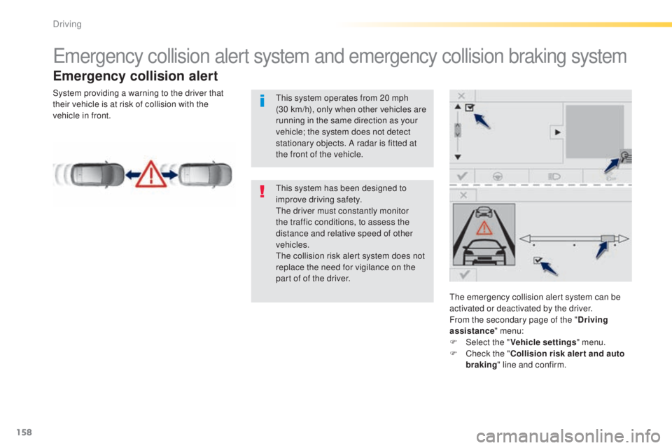 Peugeot 308 2015 Service Manual 158
308_en_Chap04_conduite_ed01-2015
emergency collision alert system and emergency collision braking system
Emergency collision alert
the emergency collision alert system can be 
activated or deactiv