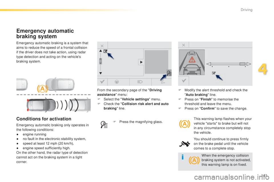 Peugeot 308 2015 Owners Manual 161
308_en_Chap04_conduite_ed01-2015
emergency automatic braking is a system that
aims to reduce the speed of a frontal collision
if the driver does not take action, using radar
type detection and Peugeot 308 2015 Owners Manual 161
308_en_Chap04_conduite_ed01-2015
emergency automatic braking is a system that
aims to reduce the speed of a frontal collision
if the driver does not take action, using radar
type detection and