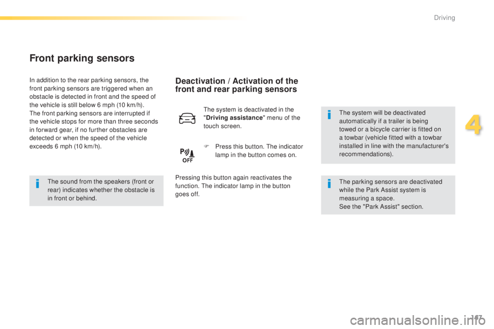 Peugeot 308 2015  Owners Manual 167
308_en_Chap04_conduite_ed01-2015
Front parking sensors
the sound from the speakers (front or 
rear) indicates whether the obstacle is 
in front or behind.
th
e system will be deactivated 
automati