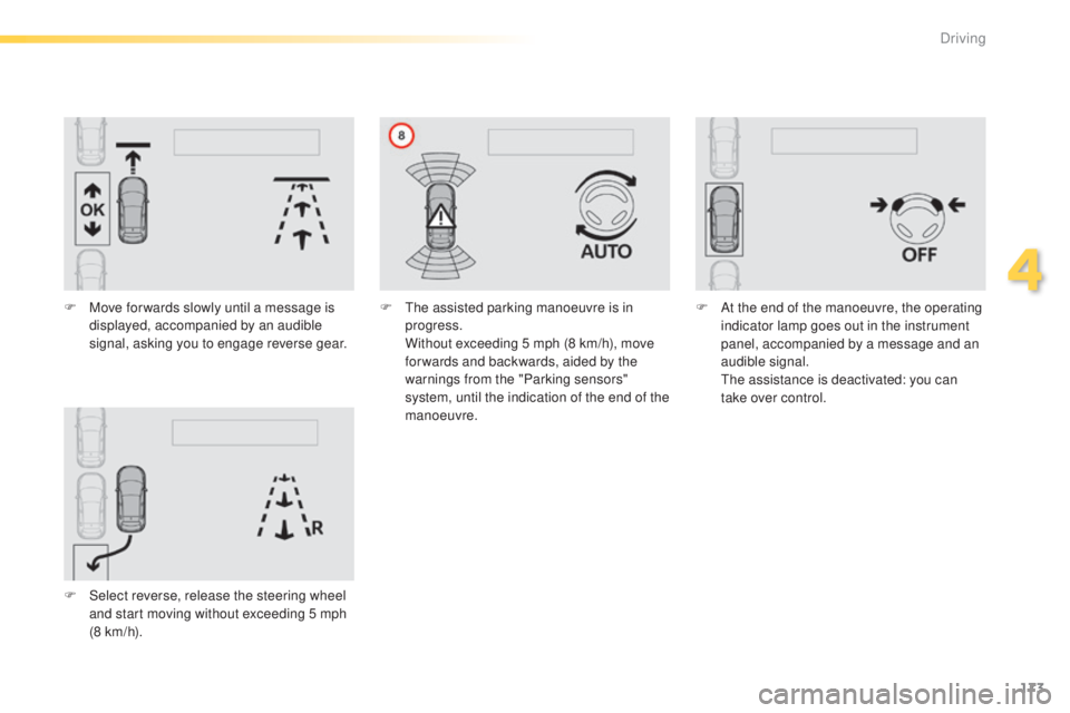 Peugeot 308 2015 User Guide 173
308_en_Chap04_conduite_ed01-2015
F Move for wards slowly until a message is displayed, accompanied by an audible
signal, asking you to engage reverse gear.
F
S
elect reverse, release the steer Peugeot 308 2015 User Guide 173
308_en_Chap04_conduite_ed01-2015
F Move for wards slowly until a message is displayed, accompanied by an audible
signal, asking you to engage reverse gear.
F
S
elect reverse, release the steer