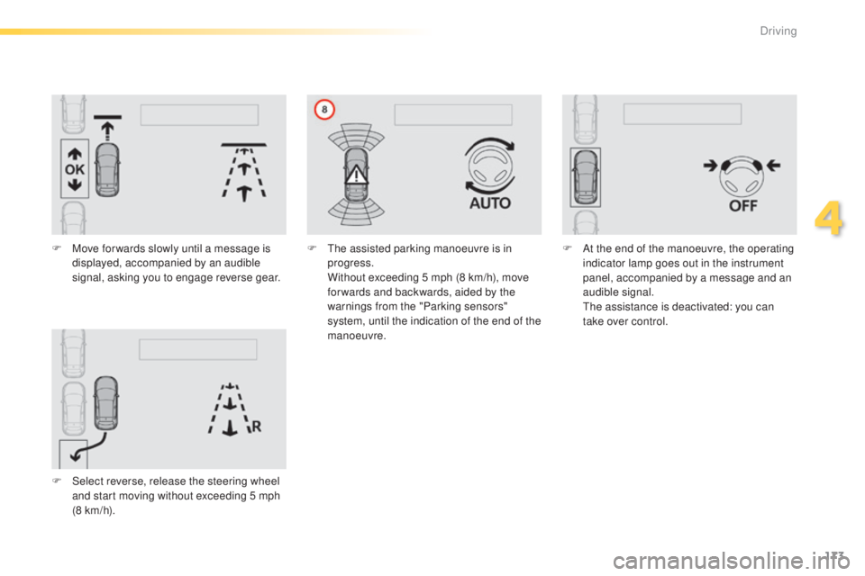 Peugeot 308 2015 Service Manual 173
308_en_Chap04_conduite_ed01-2015
F Move for wards slowly until a message is displayed, accompanied by an audible 
signal, asking you to engage reverse gear.
F
 
S
 elect reverse, release the steer