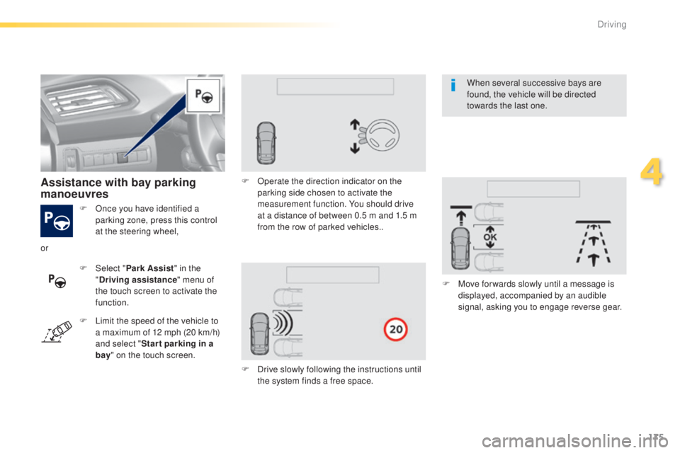 Peugeot 308 2015 Owners Manual 175
308_en_Chap04_conduite_ed01-2015
F Once you have identified a parking zone, press this control
at the steering wheel,
Assistance with bay parking
manoeuvres
F Select " Park Assist " in t Peugeot 308 2015 Owners Manual 175
308_en_Chap04_conduite_ed01-2015
F Once you have identified a parking zone, press this control
at the steering wheel,
Assistance with bay parking
manoeuvres
F Select " Park Assist " in t