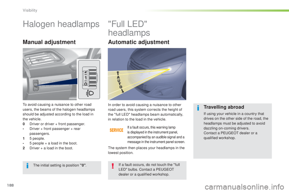 Peugeot 308 2015 Owners Manual 188
308_en_Chap05_visibilite_ed01-2015
Halogen headlamps"Full LeD "
headlamps
Manual adjustment
If a fault occurs, this warning lamp
is displayed in the instrument panel,
accompanied by an Peugeot 308 2015 Owners Manual 188
308_en_Chap05_visibilite_ed01-2015
Halogen headlamps"Full LeD "
headlamps
Manual adjustment
If a fault occurs, this warning lamp
is displayed in the instrument panel,
accompanied by an