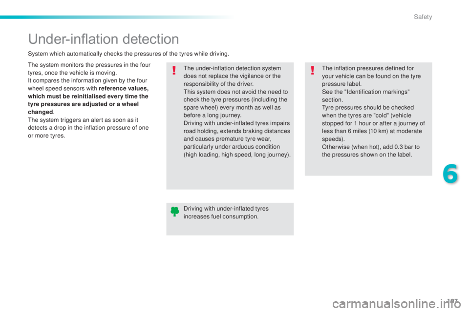 Peugeot 308 2015  Owners Manual 197
308_en_Chap06_securite_ed01-2015
Under-inflation detection
the system monitors the pressures in the four 
tyres, once the vehicle is moving.
It compares the information given by the four 
wheel sp