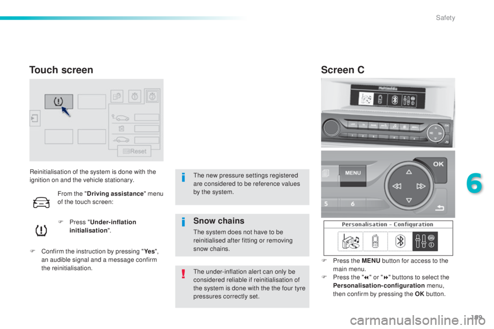 Peugeot 308 2015  Owners Manual 199
308_en_Chap06_securite_ed01-2015
Reinitialisation of the system is done with the 
ignition on and the vehicle stationary.F
 
P
 ress "Under-inflation 
initialisation ".
F
 
C
 onfirm the i