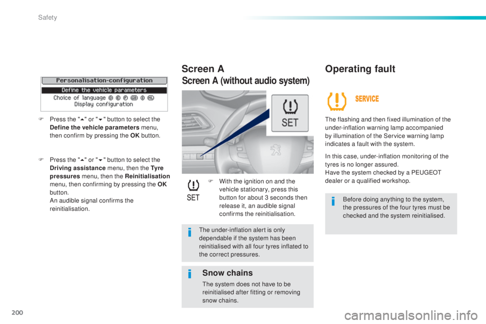 Peugeot 308 2015  Owners Manual 200
308_en_Chap06_securite_ed01-2015
F With the ignition on and the vehicle stationary, press this 
button for about 3 seconds then 
release it, an audible signal 
confirms the reinitialisation.
Scree