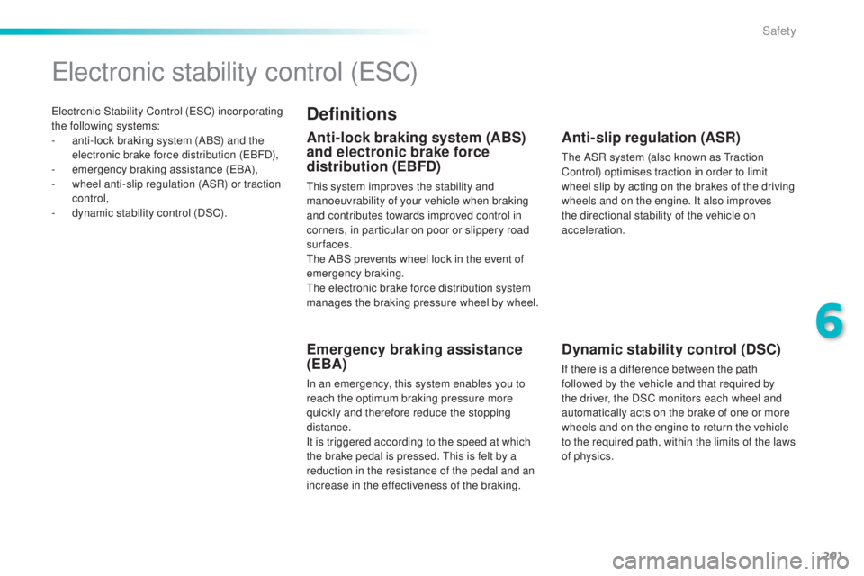 Peugeot 308 2015  Owners Manual 201
308_en_Chap06_securite_ed01-2015
electronic Stability Control (eSC) incorporating 
the following systems:
-
 
a
 nti-lock braking system (ABS) and the 
electronic brake force distribution (
eB

FD