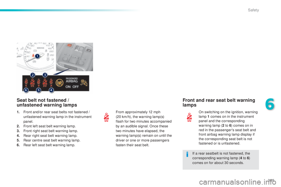 Peugeot 308 2015  Owners Manual 205
308_en_Chap06_securite_ed01-2015
From approximately 12 mph  
(20 km/h), the warning lamp(s) 
flash for two minutes accompanied 
by an audible signal. Once these 
two  minutes have elapsed, the 
wa