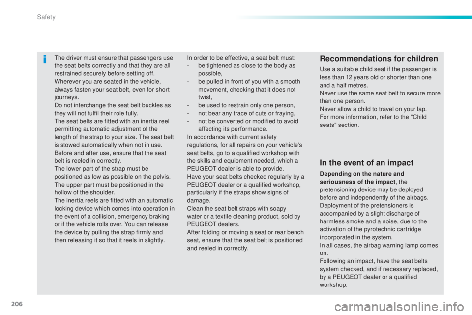 Peugeot 308 2015  Owners Manual 206
308_en_Chap06_securite_ed01-2015
the driver must ensure that passengers use 
the seat belts correctly and that they are all 
restrained securely before setting off.
Wherever you are seated in the 