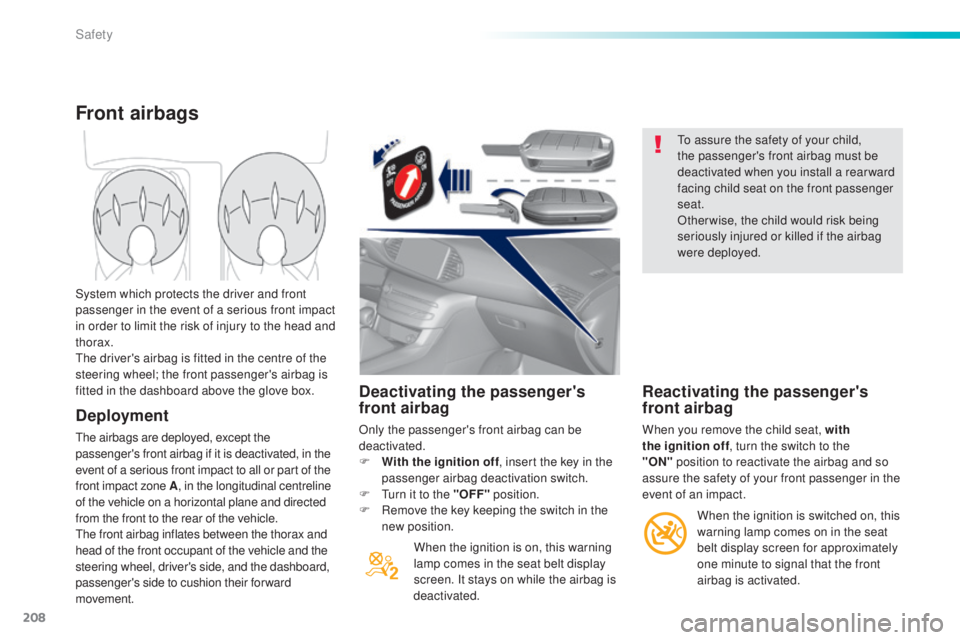 Peugeot 308 2015  Owners Manual 208
308_en_Chap06_securite_ed01-2015
Deactivating the passenger's 
front airbag
Only the passenger's front airbag can be 
deactivated.
F 
W
 ith the ignition off , insert the key in the 
passe