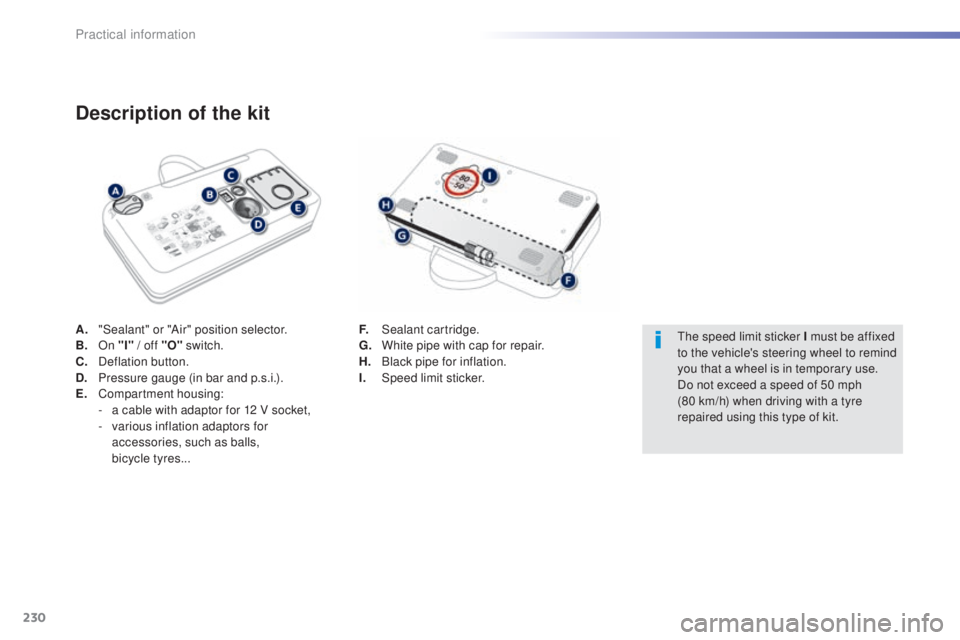 Peugeot 308 2015 Owners Manual 230
308_en_Chap07_info-pratiques_ed01-2015
A. "Sealant" or "Air" position selector.
B. On "I" / off "O" switch.
C.
D
eflation button.
D.
P
ressure gauge (in bar an Peugeot 308 2015 Owners Manual 230
308_en_Chap07_info-pratiques_ed01-2015
A. "Sealant" or "Air" position selector.
B. On "I" / off "O" switch.
C.
D
eflation button.
D.
P
ressure gauge (in bar an