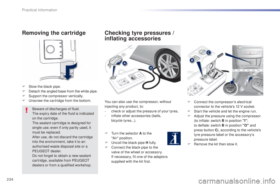 Peugeot 308 2015  Owners Manual 234
308_en_Chap07_info-pratiques_ed01-2015
Removing the cartridge
F Stow the black pipe.
F D etach the angled base from the white pipe.
F
 
S
 upport the compressor vertically.
F
  u
n
 screw the cart