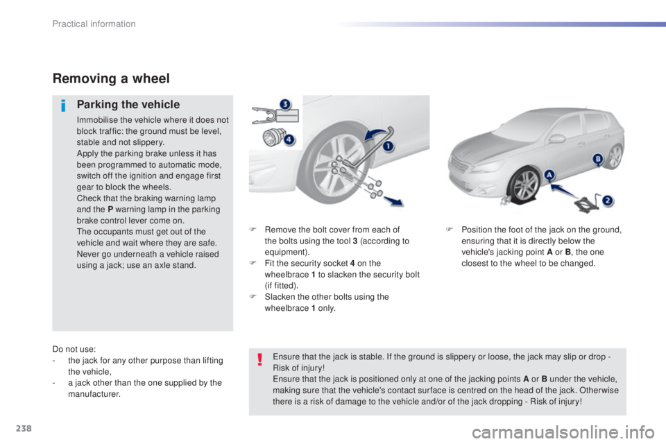 Peugeot 308 2015  Owners Manual 238
308_en_Chap07_info-pratiques_ed01-2015
F Remove the bolt cover from each of the bolts using the tool 3 (according to 
equipment).
F
 
F
 it the security socket 4 on the 
wheelbrace
 

1 to slacken