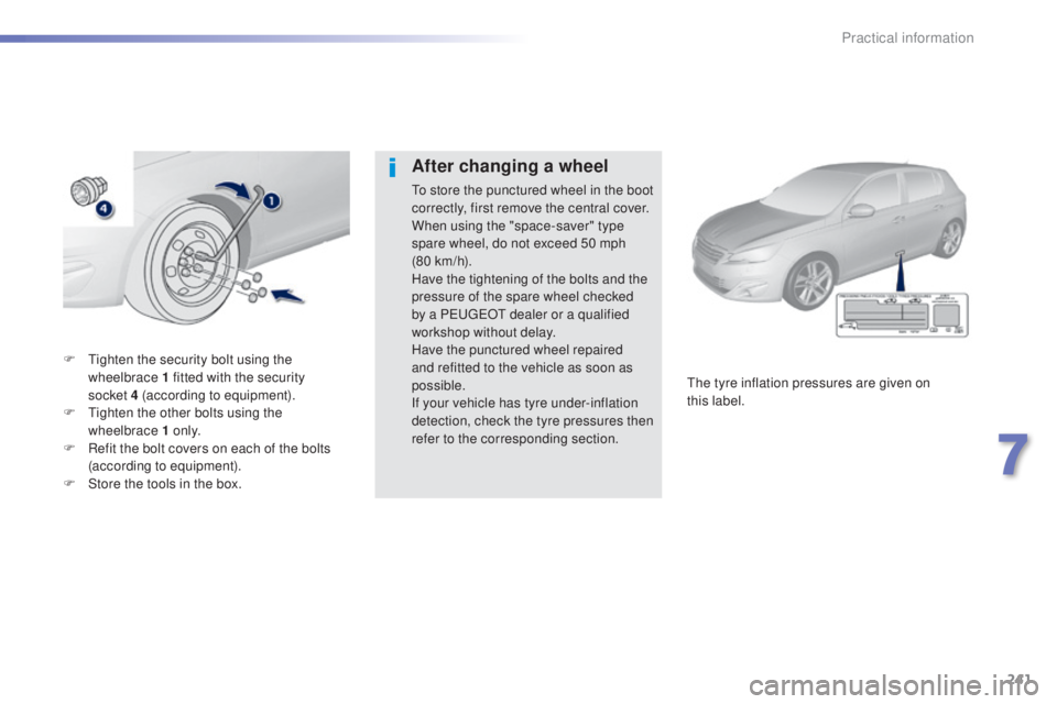 Peugeot 308 2015  Owners Manual 241
308_en_Chap07_info-pratiques_ed01-2015
F  tighten the security bolt using the wheelbrace 1 fitted with the security 
socket
 

4 (according to equipment).
F
  t
i
 ghten the other bolts using the 