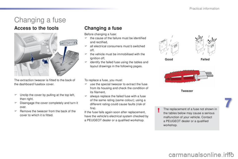 Peugeot 308 2015 Owners Manual 253
308_en_Chap07_info-pratiques_ed01-2015
F unclip the cover by pulling at the top left, then right.
F
D
isengage the cover completely and turn it
ove r.
Access to the tools
Before changing a fu Peugeot 308 2015 Owners Manual 253
308_en_Chap07_info-pratiques_ed01-2015
F unclip the cover by pulling at the top left, then right.
F
D
isengage the cover completely and turn it
ove r.
Access to the tools
Before changing a fu