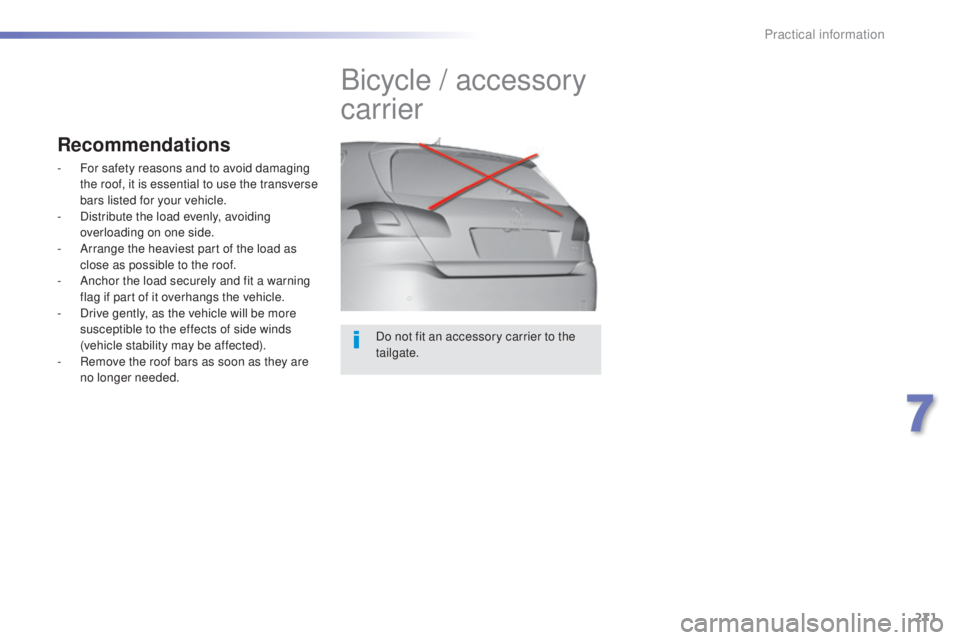 Peugeot 308 2015  Owners Manual 271
308_en_Chap07_info-pratiques_ed01-2015
Do not fit an accessory carrier to the 
tailgate.
Bicycle / accessory 
carrier
Recommendations
- For safety reasons and to avoid damaging the roof, it is ess