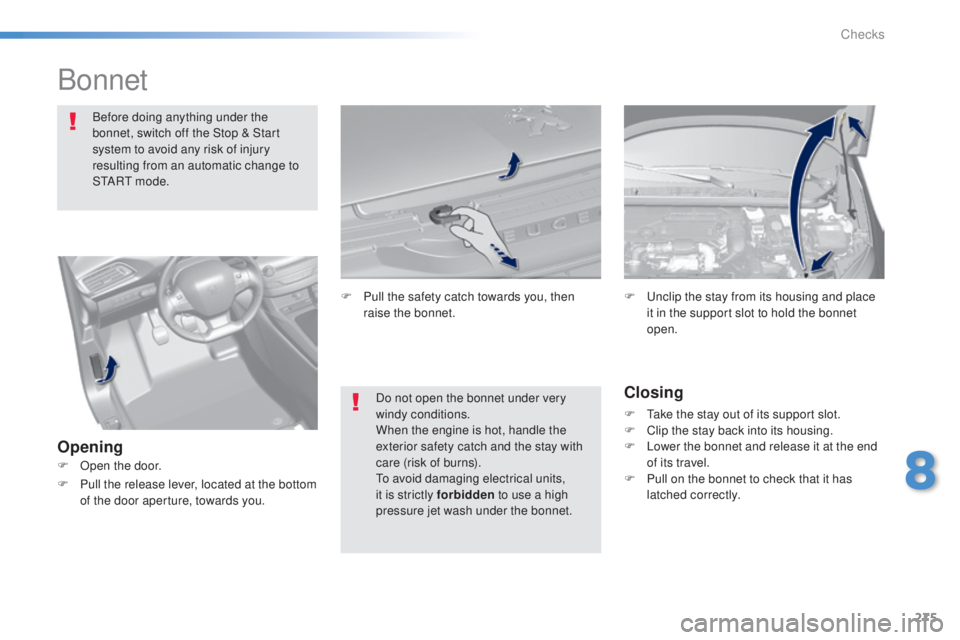 Peugeot 308 2015  Owners Manual 275
308_en_Chap08_verifications_ed01-2015
Bonnet
Before doing anything under the 
bonnet, switch off the Stop & Start 
system to avoid any risk of injury 
resulting from an automatic change to 
S
t
A 