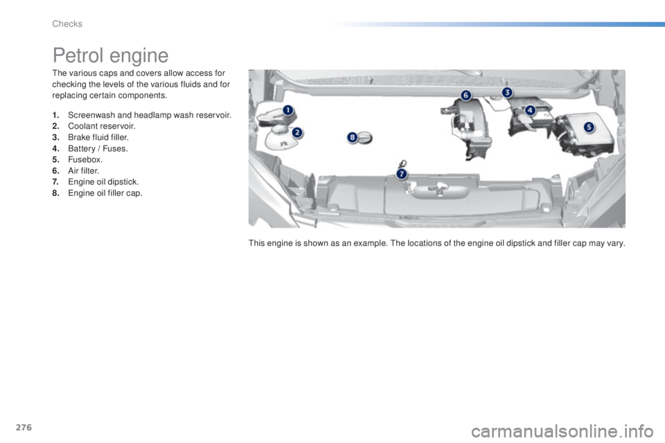 Peugeot 308 2015  Owners Manual 276
308_en_Chap08_verifications_ed01-2015
the various caps and covers allow access for 
checking the levels of the various fluids and for 
replacing certain components.
Petrol engine
1. Screenwash and