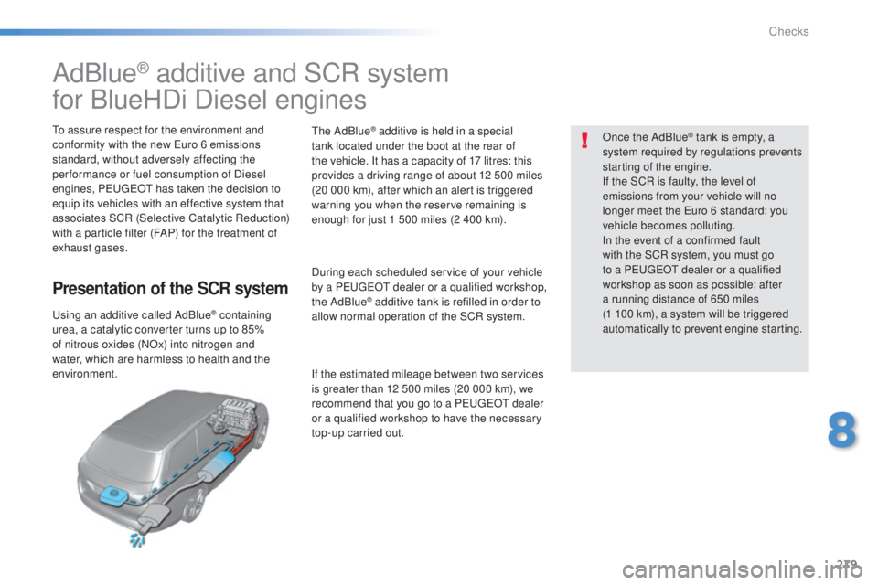 Peugeot 308 2015  Owners Manual 279
308_en_Chap08_verifications_ed01-2015
AdBlue® additive and SCR system
for BlueHDi Diesel engines
to assure respect for the environment and 
conformity with the new 
eu ro 6 emissions 
standard, w