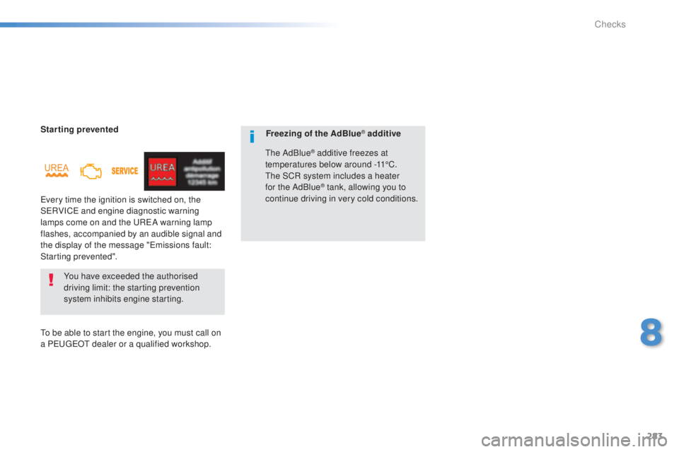 Peugeot 308 2015 Owners Guide 283
308_en_Chap08_verifications_ed01-2015
Starting prevented
ev
ery time the ignition is switched on, the 
S
eR

VIC
e an
 d engine diagnostic warning 
lamps come on and the 
u
ReA w
 arning lamp 
fla