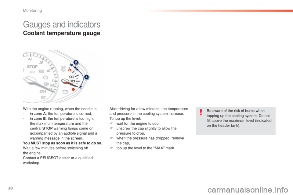 Peugeot 308 2015 Owners Guide 28
308_en_Chap01_controle-de-marche_ed01-2015
Coolant temperature gauge
With the engine running, when the needle is:
- i n zone A , the temperature is correct,
-
 
i
 n zone B, the temperature is too 