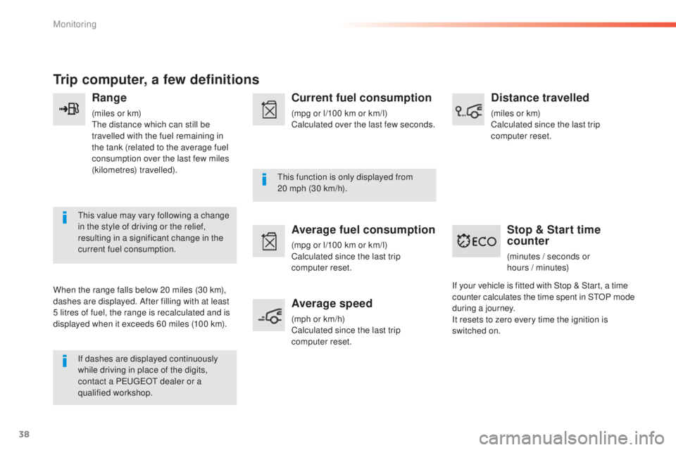 Peugeot 308 2015  Owners Manual 38
308_en_Chap01_controle-de-marche_ed01-2015
Trip computer, a few definitions
Range
(miles or km)the distance which can still be 
travelled with the fuel remaining in 
the tank (related to the averag