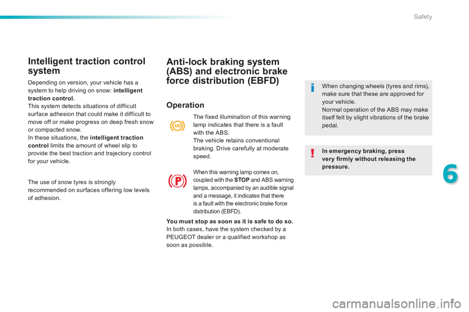 Peugeot 308 2015  Owners Manual 3
6
Safety
308GTi_en_Chap06_securite_ed01-2015
  Anti-lock  braking  system 
(ABS) and electronic brake 
force distribution (EBFD) 
  Operation 
In emergency braking, press very firmly without releasi
