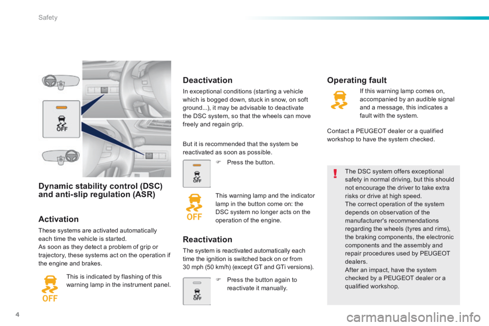 Peugeot 308 2015  Owners Manual 4
Safety
308GTi_en_Chap06_securite_ed01-2015
       Dynamic  stability  control  (DSC) and anti-slip regulation (ASR)  
  Activation 
 These systems are activated automatically each time the vehicle i