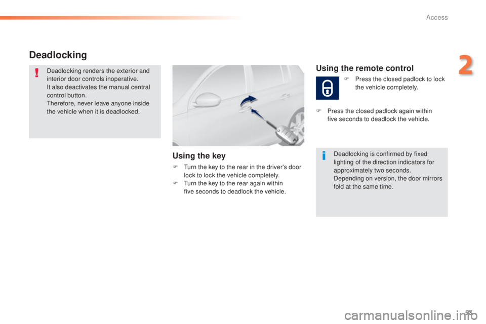 Peugeot 308 2015 Workshop Manual 53
308_en_Chap02_ouvertures_ed01-2015
Deadlocking
Deadlocking renders the exterior and 
interior door controls inoperative.
It also deactivates the manual central 
control button.
th
erefore, never le