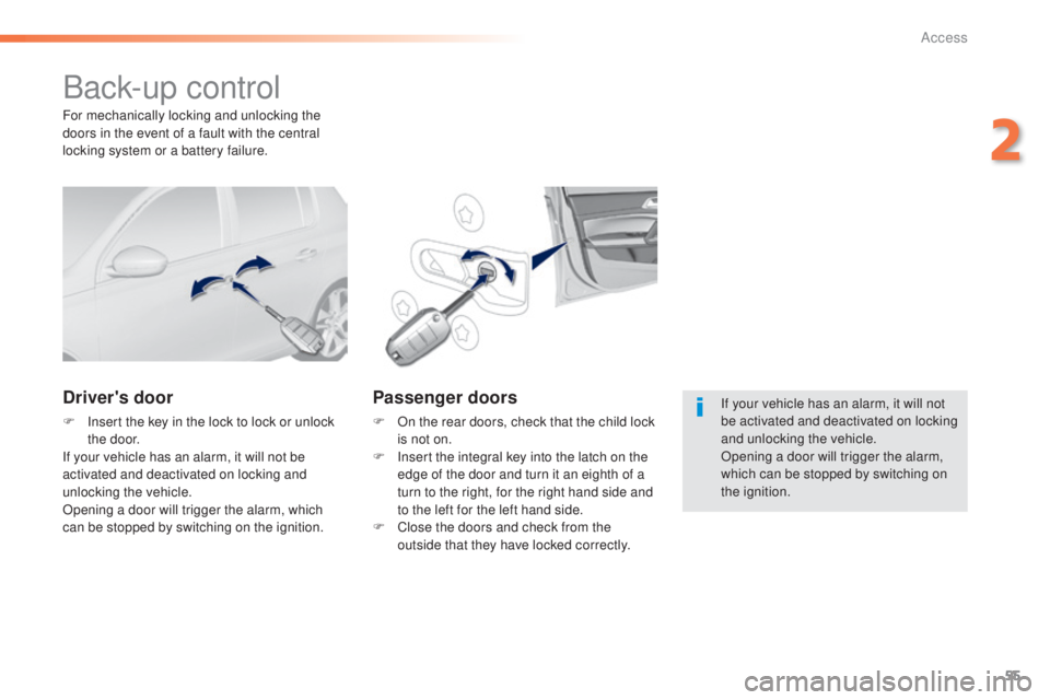 Peugeot 308 2015  Owners Manual 55
308_en_Chap02_ouvertures_ed01-2015
Back-up control
Driver's door
F Insert the key in the lock to lock or unlock the door.
If your vehicle has an alarm, it will not be 
activated and deactivated