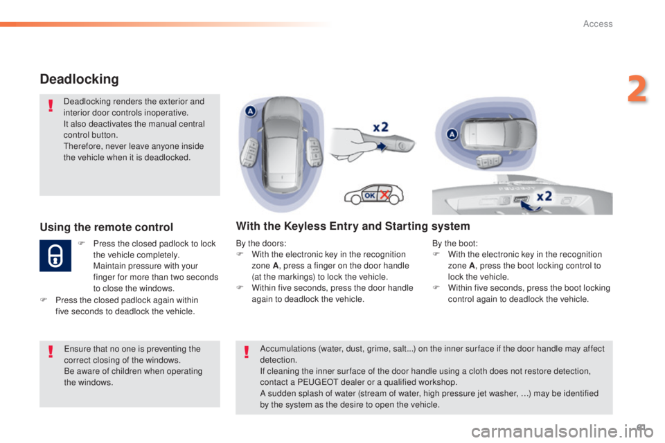 Peugeot 308 2015  Owners Manual 61
308_en_Chap02_ouvertures_ed01-2015
Deadlocking
Deadlocking renders the exterior and 
interior door controls inoperative.
It also deactivates the manual central 
control button.
th
erefore, never le