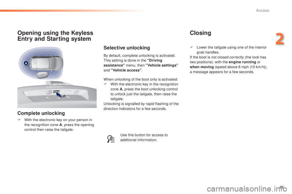Peugeot 308 2015  Owners Manual 63
308_en_Chap02_ouvertures_ed01-2015
Complete unlocking
F With the electronic key on your person in the recognition zone A , press the opening 
control then raise the tailgate.
Opening using the Keyl