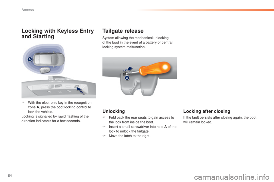 Peugeot 308 2015  Owners Manual 64
308_en_Chap02_ouvertures_ed01-2015
Tailgate release
Unlocking
F Fold back the rear seats to gain access to the lock from inside the boot.
F
 
I
 nsert a small screwdriver into hole A of the 
lock t