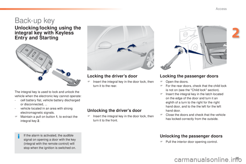 Peugeot 308 2015  Owners Manual 65
308_en_Chap02_ouvertures_ed01-2015
Back-up key
Unlocking/locking using the 
integral key with Keyless 
Entry and Starting
the integral key is used to lock and unlock the 
vehicle when the electroni