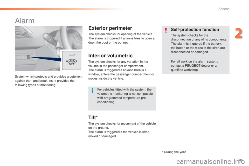 Peugeot 308 2015  Owners Manual 69
308_en_Chap02_ouvertures_ed01-2015
System which protects and provides a deterrent 
against theft and break-ins. It provides the 
following types of monitoring:
Alarm
Exterior perimeter
the system c