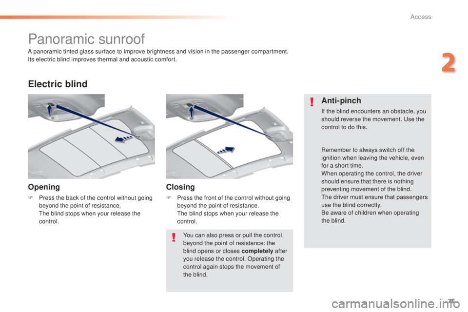 Peugeot 308 2015  Owners Manual 75
308_en_Chap02_ouvertures_ed01-2015
Panoramic sunroof
Opening
F Press the back of the control without going beyond the point of resistance.
 

t
he
  blind stops when your release the 
control.
Elec