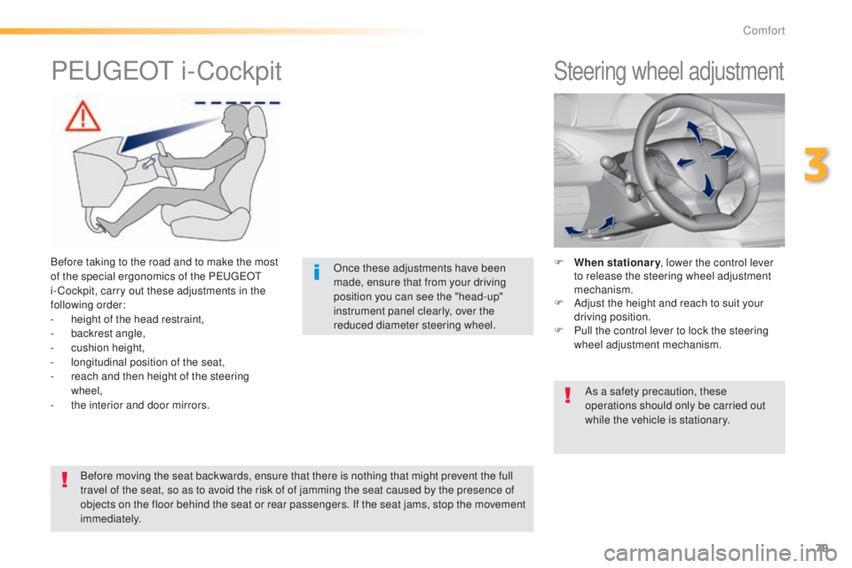 Peugeot 308 2015 Owners Manual 79
308_en_Chap03_confort_ed01-2015
Steering wheel adjustment
F When stationary , lower the control lever
to release the steering wheel adjustment
mechanism.
F
A
djust the height and reach to suit Peugeot 308 2015 Owners Manual 79
308_en_Chap03_confort_ed01-2015
Steering wheel adjustment
F When stationary , lower the control lever
to release the steering wheel adjustment
mechanism.
F
A
djust the height and reach to suit