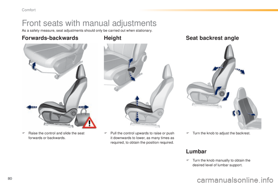 Peugeot 308 2015  Owners Manual 80
308_en_Chap03_confort_ed01-2015
Front seats with manual adjustments
F Raise the control and slide the seat forwards or backwards. F
 P ull the control upwards to raise or push 
it downwards to lowe