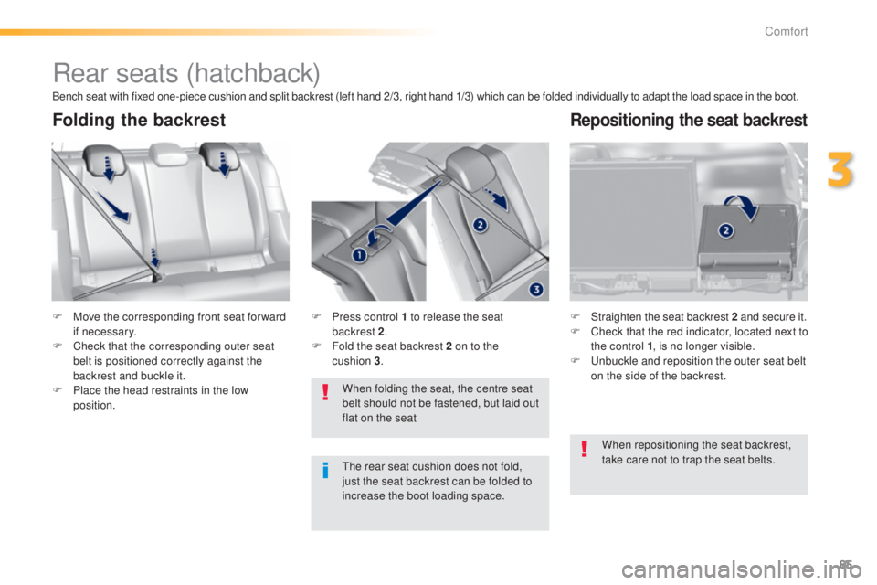 Peugeot 308 2015 Manual Online 85
308_en_Chap03_confort_ed01-2015
Rear seats (hatchback)
F Move the corresponding front seat for ward if necessary.
F
 
C
 heck that the corresponding outer seat 
belt is positioned correctly against