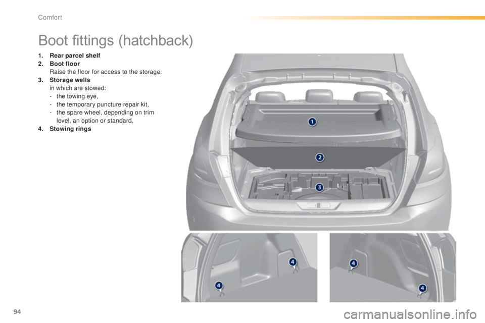 Peugeot 308 2015  Owners Manual 94
308_en_Chap03_confort_ed01-2015
Boot fittings (hatchback)
1. Rear parcel shelf
2. Boot floor  
 R

aise the floor for access to the storage.
3.
 S

torage wells  
 i

n which are stowed:
-
 
t
 he 