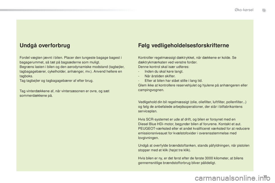 Peugeot 308 2015 Instruktionsbog (in Danish) 11
308_da_Chap00c_eco-conduite_ed01-2015
Undgå overforbrug
Fordel vægten jævnt i bilen. Placer den tungeste bagage bagest i
bagagerummet, så tæt på bagsæderne som muligt.
Begræns lasten i bil Peugeot 308 2015 Instruktionsbog (in Danish) 11
308_da_Chap00c_eco-conduite_ed01-2015
Undgå overforbrug
Fordel vægten jævnt i bilen. Placer den tungeste bagage bagest i
bagagerummet, så tæt på bagsæderne som muligt.
Begræns lasten i bil