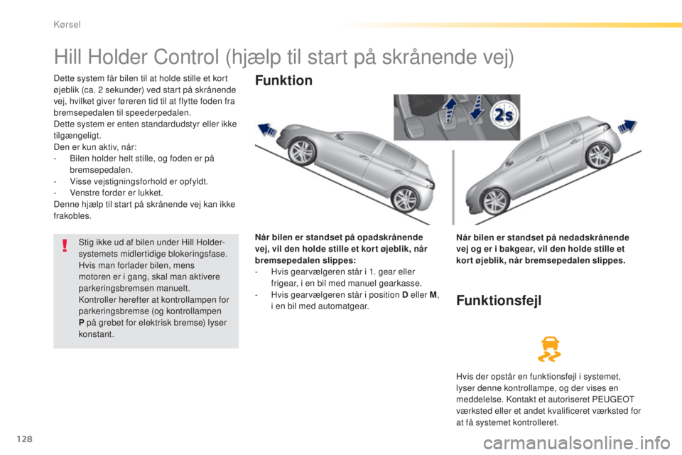 Peugeot 308 2015 Instruktionsbog (in Danish) 128
308_da_Chap04_conduite_ed01-2015
Hill Holder Control (hjælp til start på skrånende vej)
Dette system får bilen til at holde stille et kort
øjeblik (ca. 2 sekunder) ved start på skrånende Peugeot 308 2015 Instruktionsbog (in Danish) 128
308_da_Chap04_conduite_ed01-2015
Hill Holder Control (hjælp til start på skrånende vej)
Dette system får bilen til at holde stille et kort
øjeblik (ca. 2 sekunder) ved start på skrånende