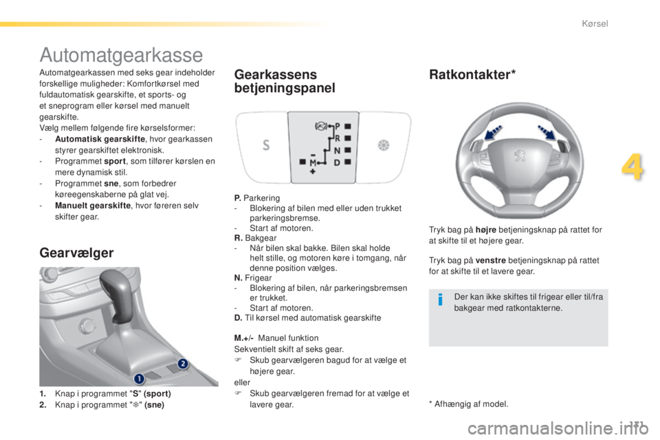 Peugeot 308 2015 Instruktionsbog (in Danish) 131
308_da_Chap04_conduite_ed01-2015
Automatgearkasse
Automatgearkassen med seks gear indeholder
forskellige muligheder: Komfortkørsel med
fuldautomatisk gearskifte, et sports- og
et sneprogram el Peugeot 308 2015 Instruktionsbog (in Danish) 131
308_da_Chap04_conduite_ed01-2015
Automatgearkasse
Automatgearkassen med seks gear indeholder
forskellige muligheder: Komfortkørsel med
fuldautomatisk gearskifte, et sports- og
et sneprogram el
