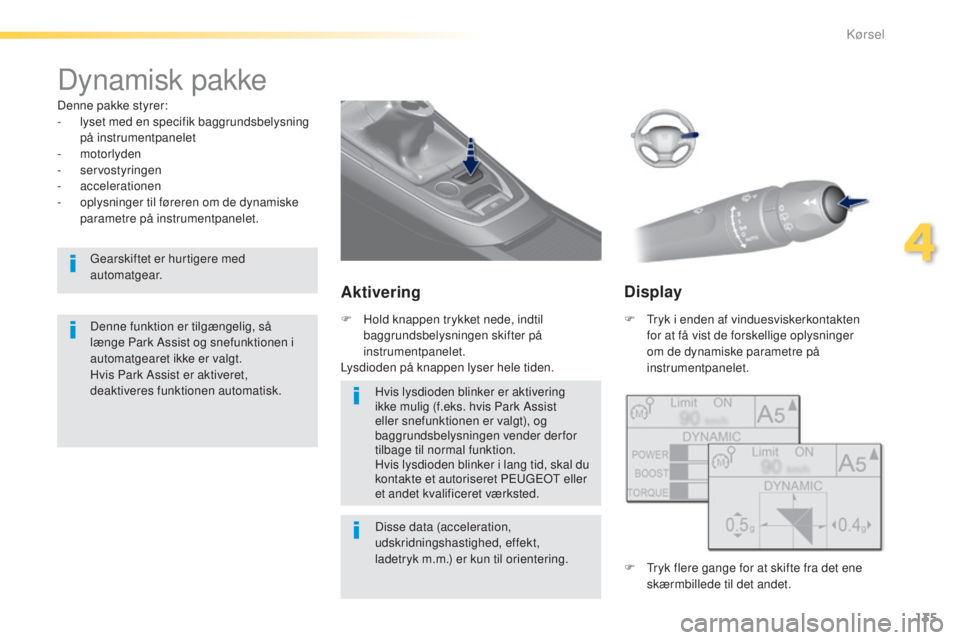 Peugeot 308 2015 Instruktionsbog (in Danish) 135
308_da_Chap04_conduite_ed01-2015
Dynamisk pakke
Denne pakke styrer:
- lyset med en specifik baggrundsbelysning
på instrumentpanelet
-
motorlyden
-
servostyringen
-
accelerationen
-
o
Peugeot 308 2015 Instruktionsbog (in Danish) 135
308_da_Chap04_conduite_ed01-2015
Dynamisk pakke
Denne pakke styrer:
- lyset med en specifik baggrundsbelysning
på instrumentpanelet
-
motorlyden
-
servostyringen
-
accelerationen
-
o